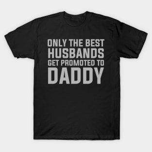 Only The Best Husbands Get Promoted To Daddy T-Shirt